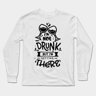 i'm not drunk but i'm getting there - Alcohol lover Long Sleeve T-Shirt